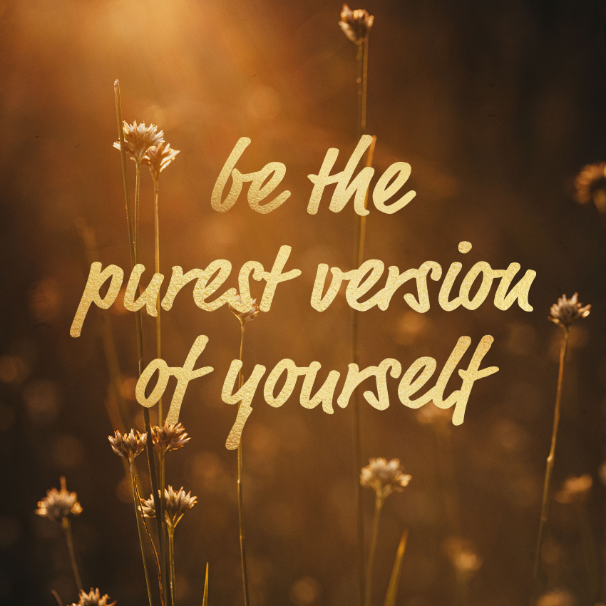 be the purest version of yourself